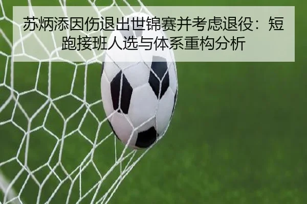 su-bing-tian-yin-shang-tui-chu-shi-jin-sai-bing-kao-lv-tui-yi-duan-pao-jie-ban-ren-xuan-yu-ti-xi-zhong-gou-fen-xi-3-838.jpg
